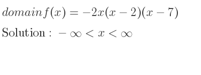 The domain of f(x)=-2x(x-2)(x-7) is -infinity <x<infinity